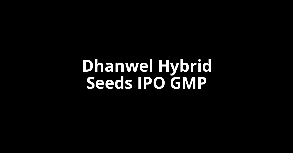 dhanwel hybrid seeds ipo gmp