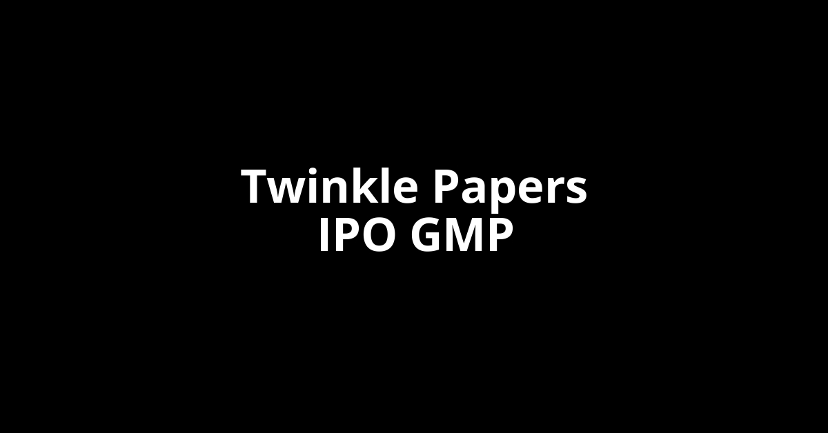 twinkle papers ipo gmp