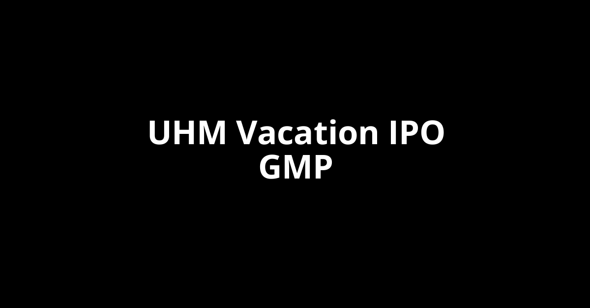 uhm vacation ipo gmp