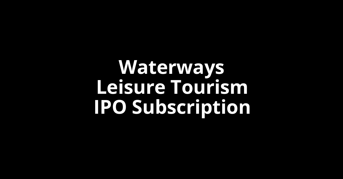 waterways leisure tourism ipo subscription