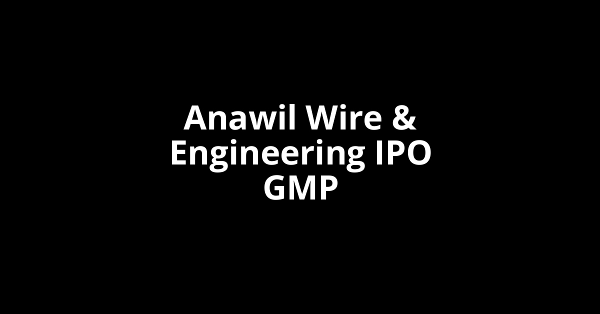 anawil wire & engineering ipo gmp