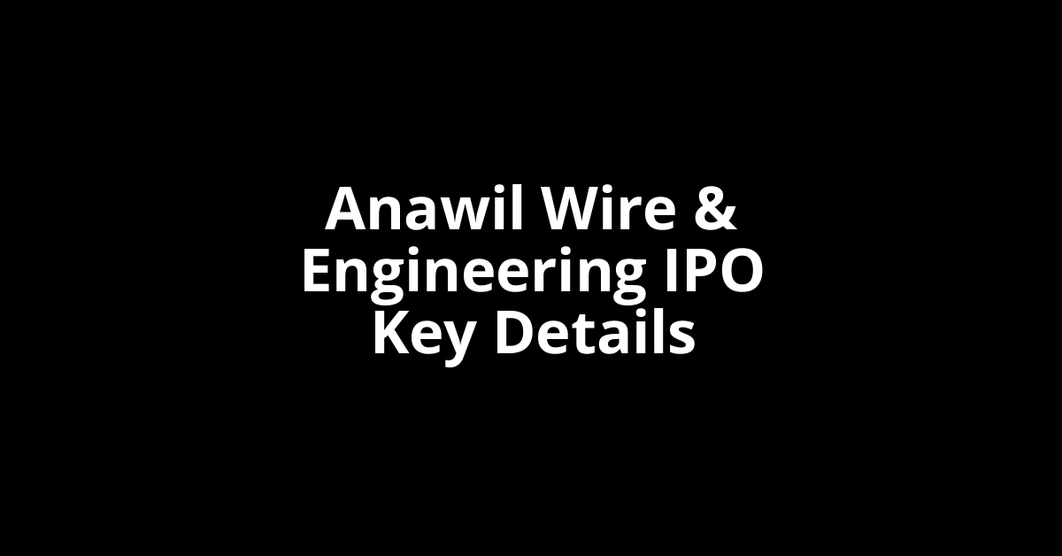 anawil wire & engineering ipo key details