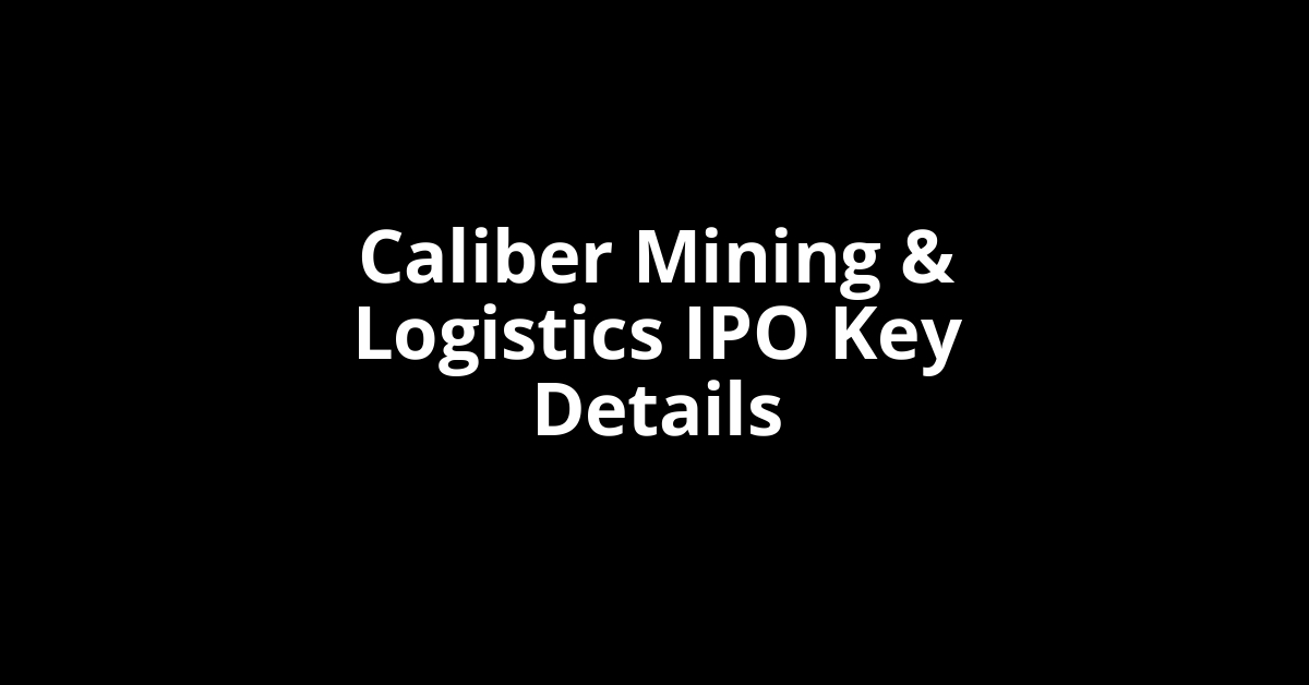 caliber mining & logistics ipo key details