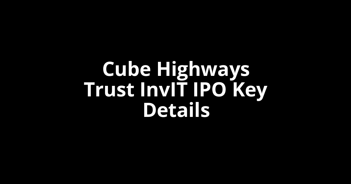 cube highways trust invit ipo key details