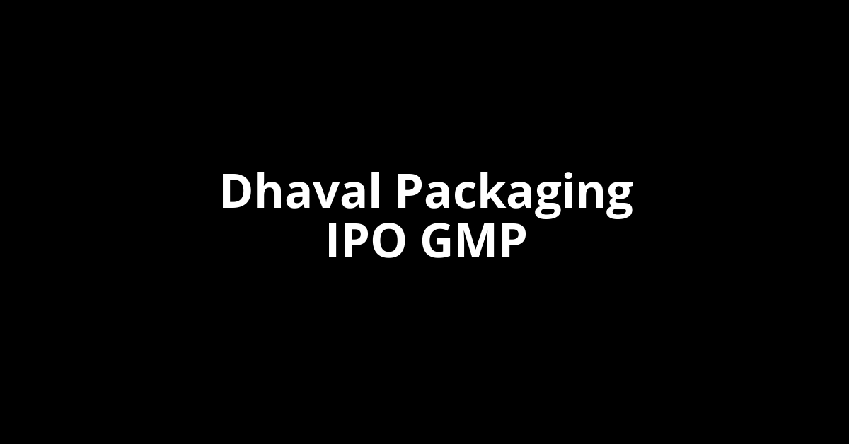 dhaval packaging ipo gmp