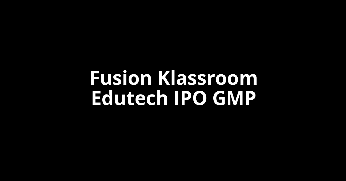 fusion klassroom edutech ipo gmp