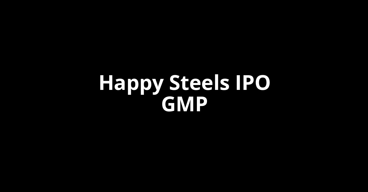 happy steels ipo gmp