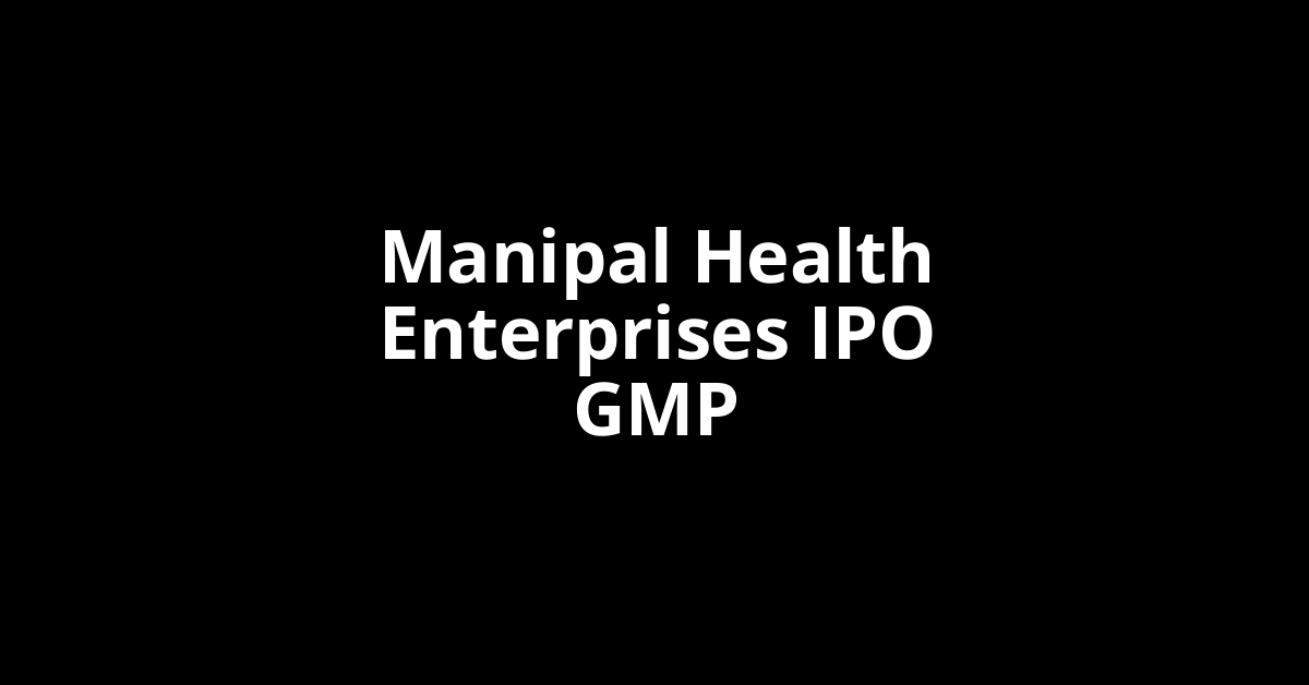 manipal health enterprises ipo gmp