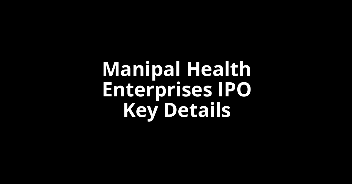 manipal health enterprises ipo key details