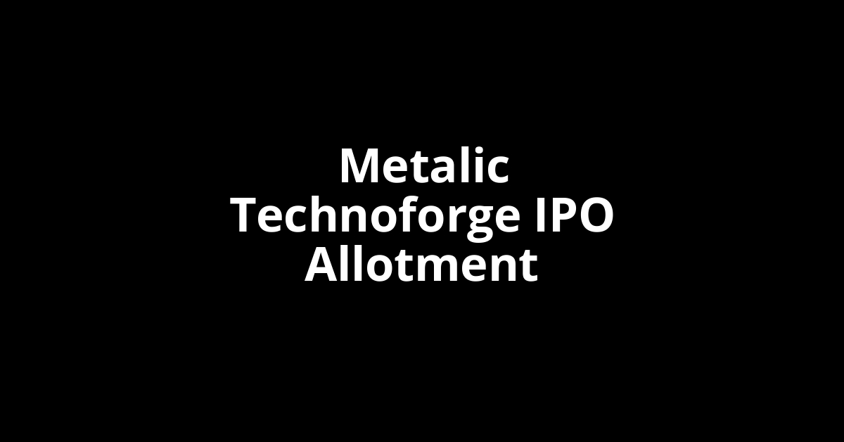 metalic technoforge ipo allotment