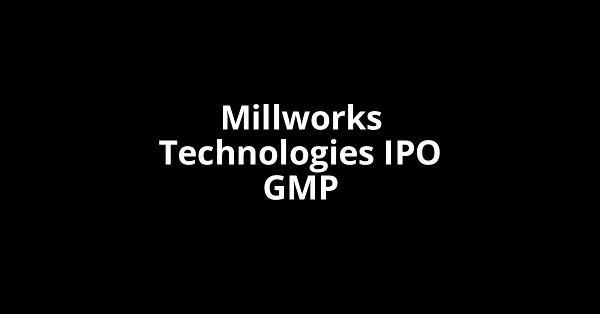 millworks technologies ipo gmp