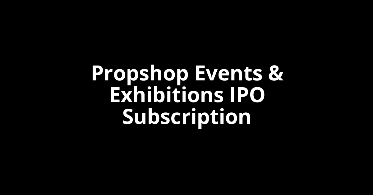 propshop events & exhibitions ipo subscription