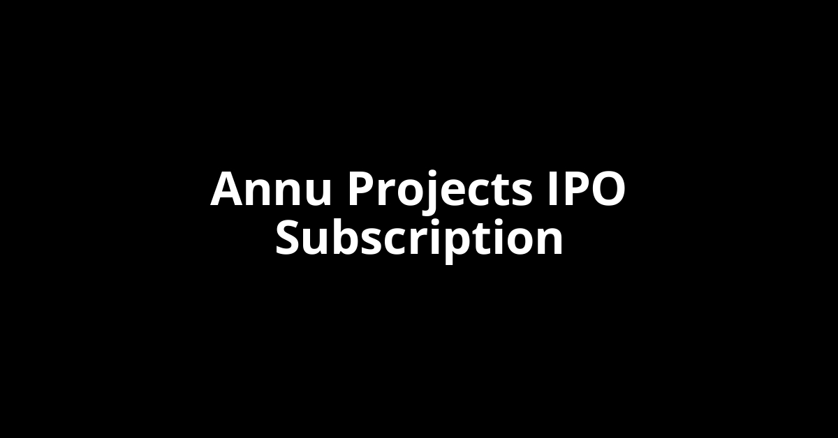 annu projects ipo subscription