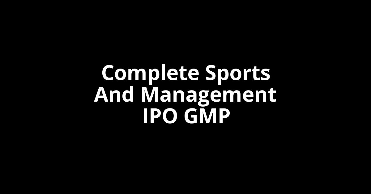complete sports and management ipo gmp