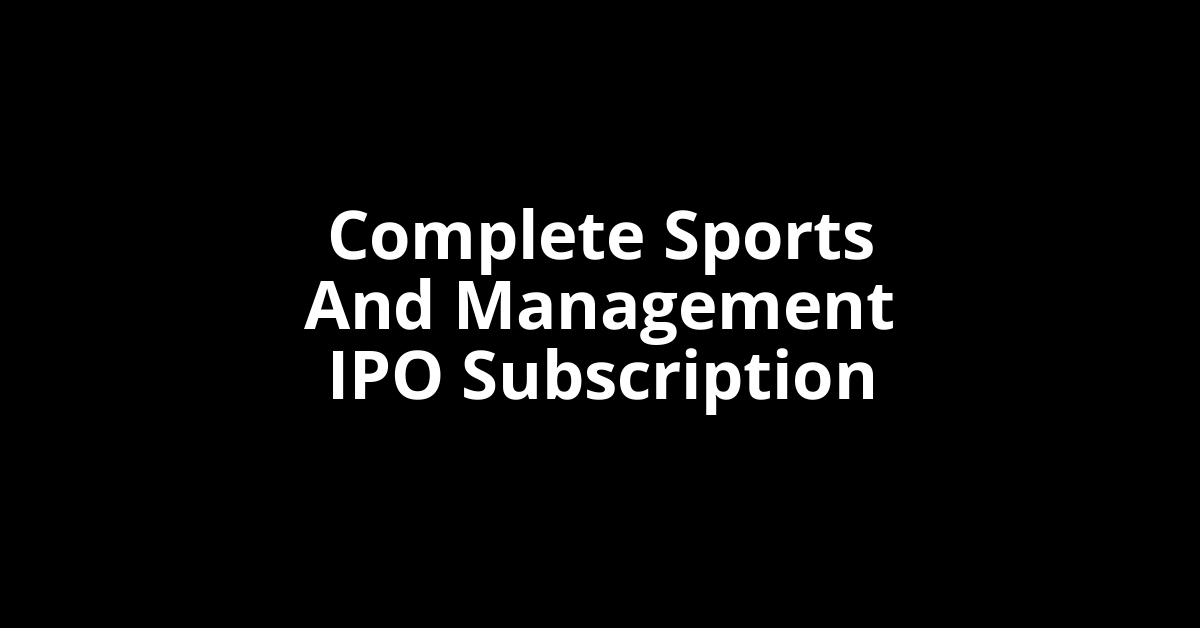 complete sports and management ipo subscription
