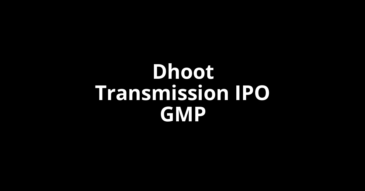 dhoot transmission ipo gmp