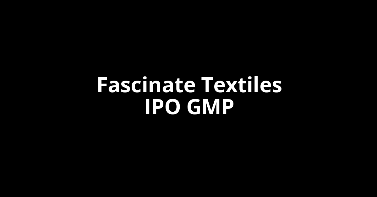 fascinate textiles ipo gmp