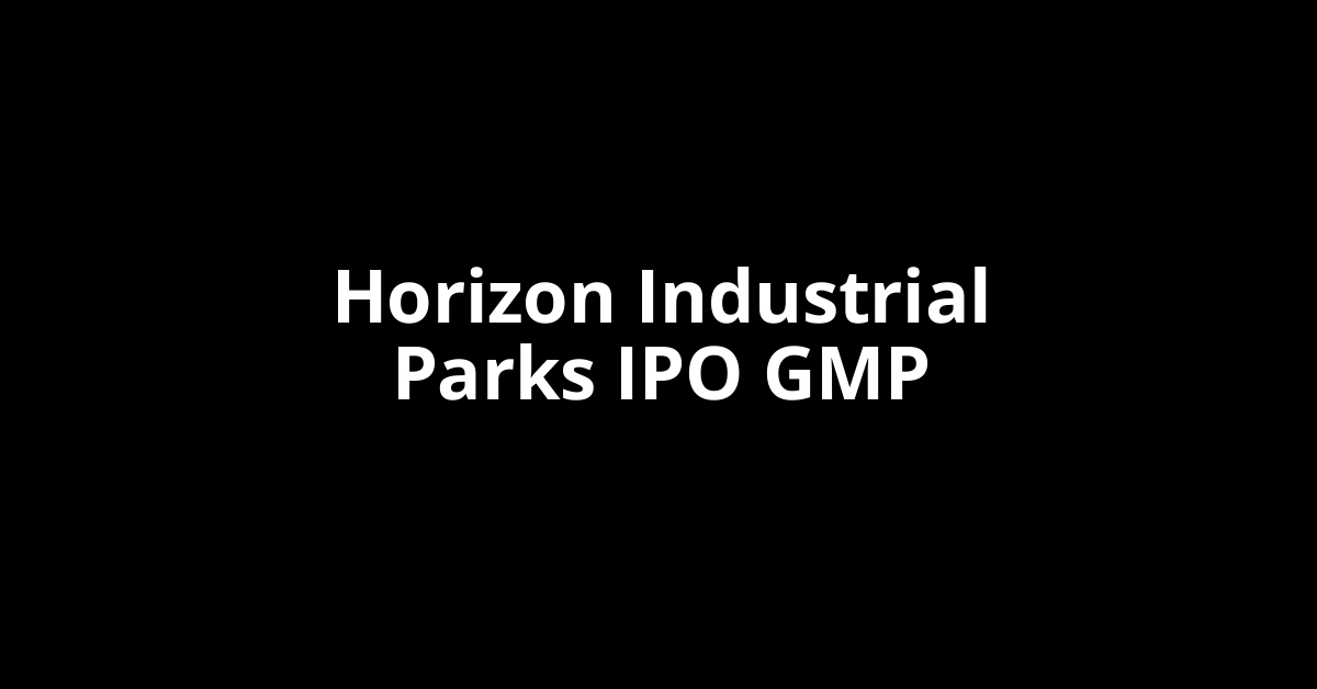 horizon industrial parks ipo gmp