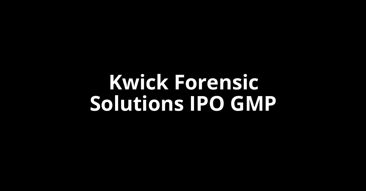 kwick forensic solutions ipo gmp