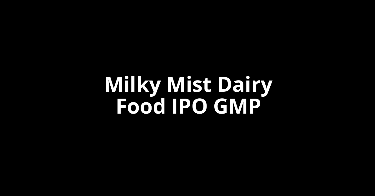 milky mist dairy food ipo gmp