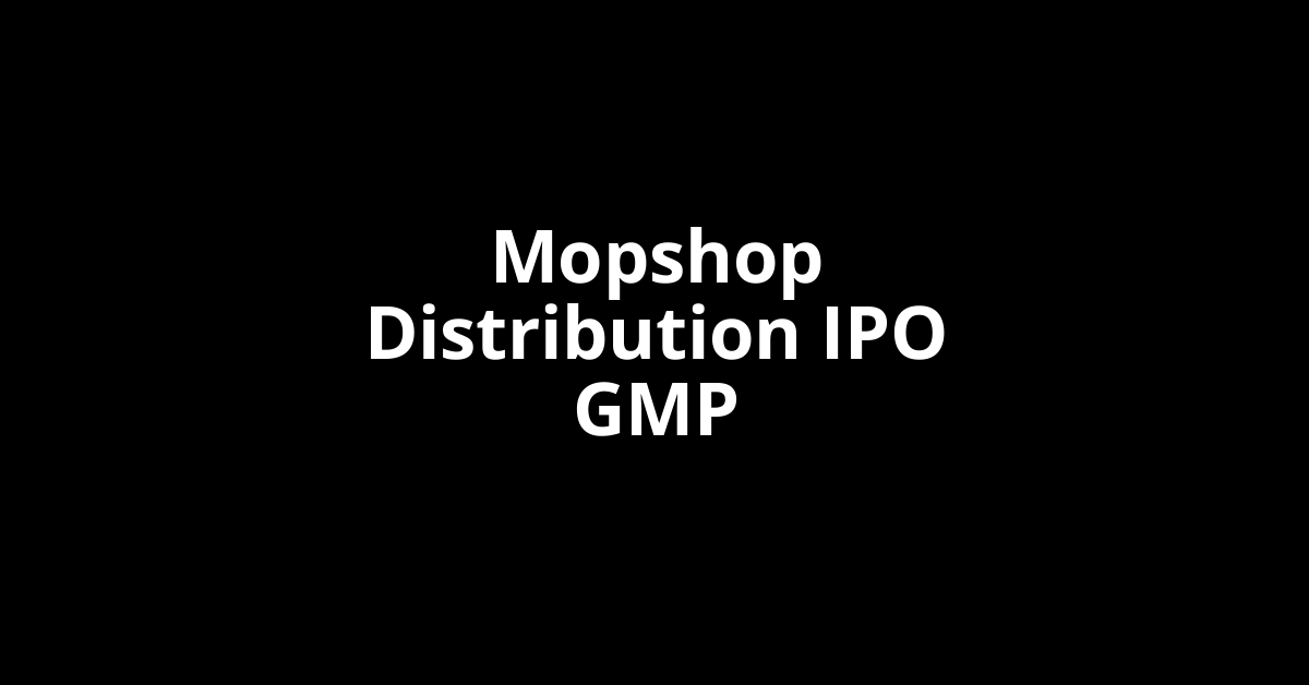 mopshop distribution ipo gmp