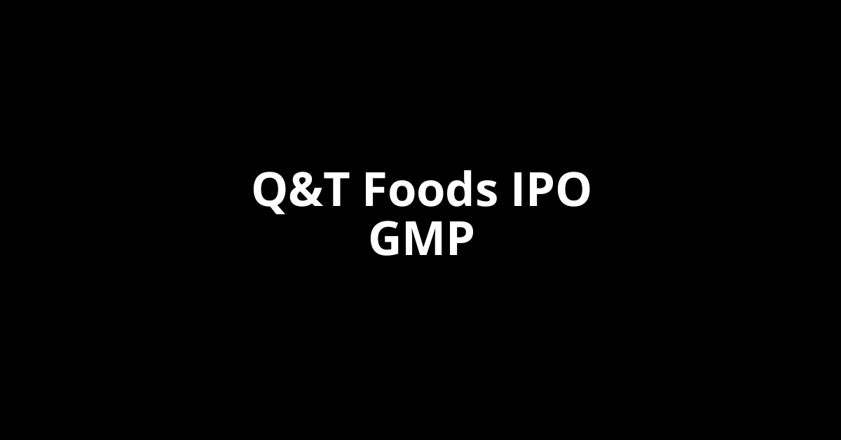 q&t foods ipo gmp