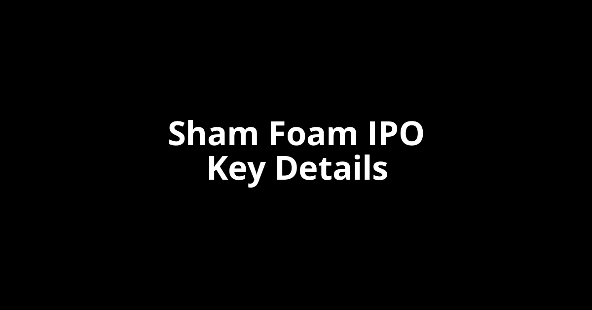 sham foam ipo key details