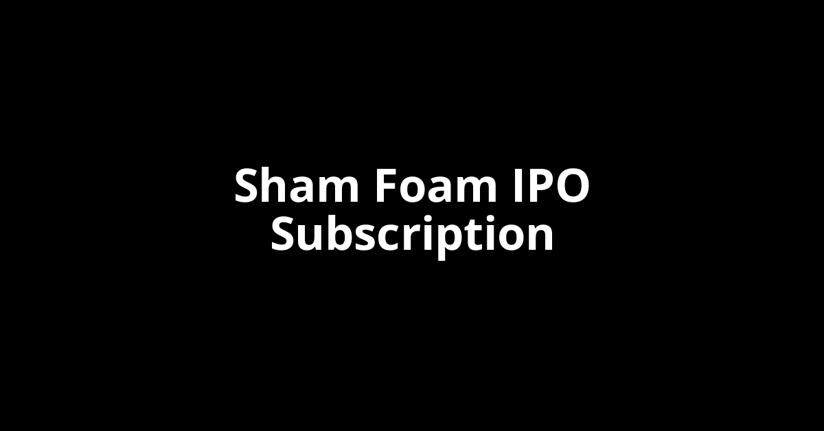 sham foam ipo subscription