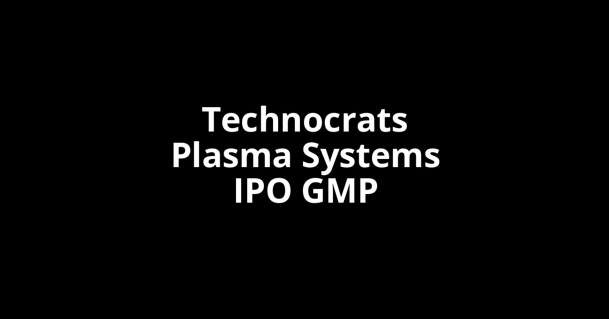 technocrats plasma systems ipo gmp
