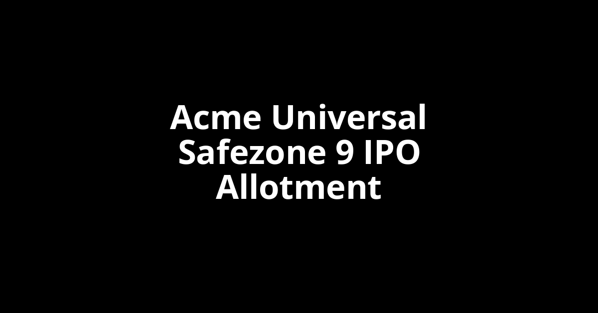 acme universal safezone 9 ipo allotment
