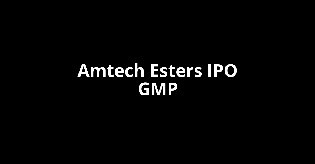 amtech esters ipo gmp