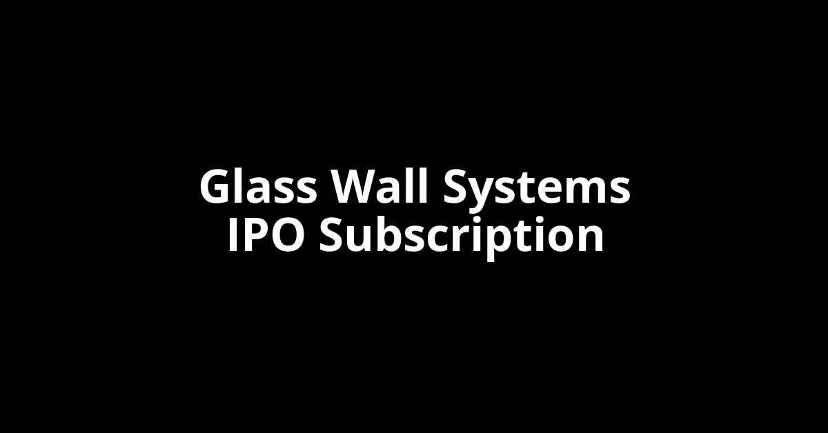 glass wall systems ipo subscription