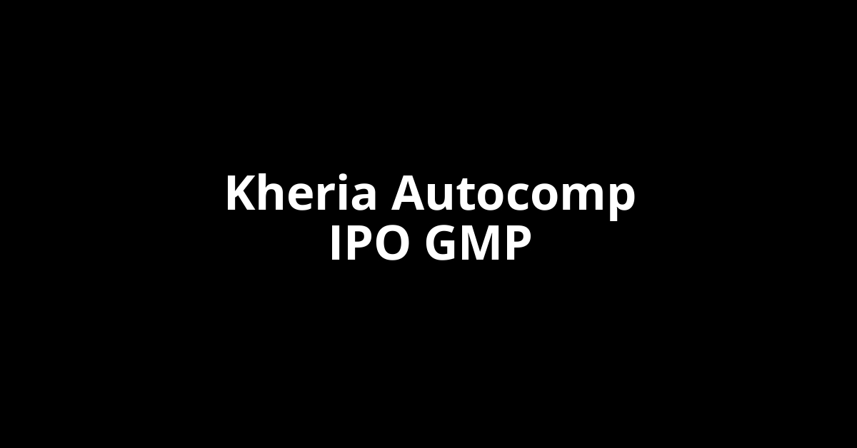 kheria autocomp ipo gmp