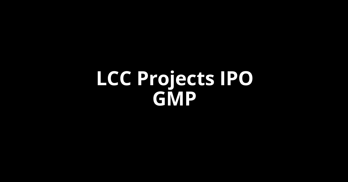 lcc projects ipo gmp