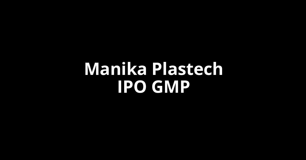 manika plastech ipo gmp