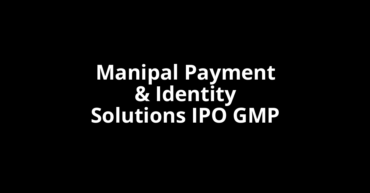 manipal payment & identity solutions ipo gmp