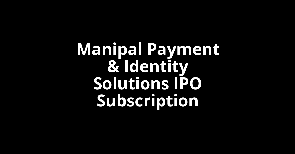 manipal payment & identity solutions ipo subscription