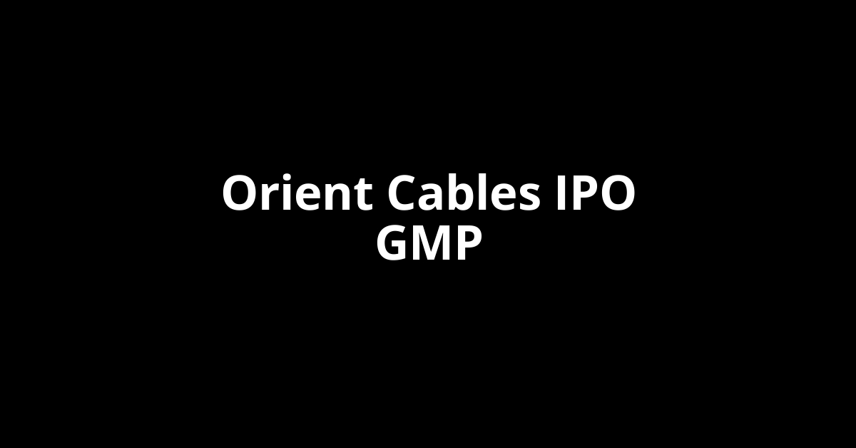 orient cables ipo gmp