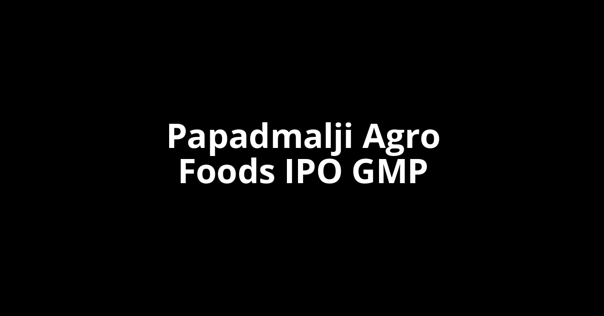 papadmalji agro foods ipo gmp
