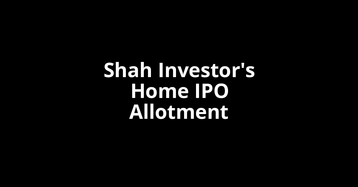 shah investor's home ipo allotment