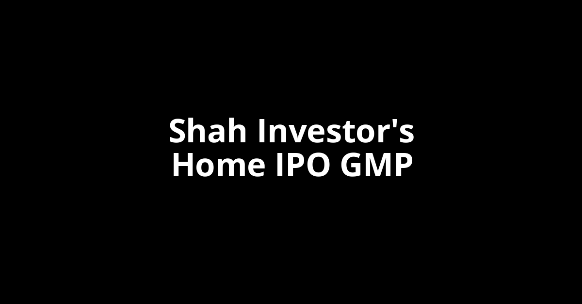 shah investor's home ipo gmp