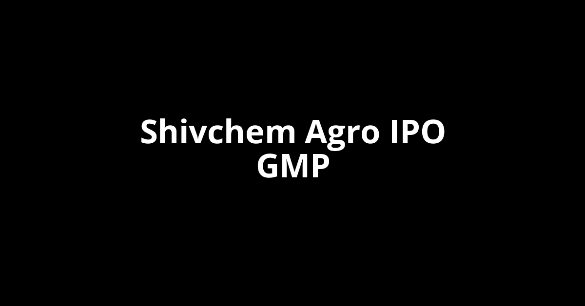 shivchem agro ipo gmp