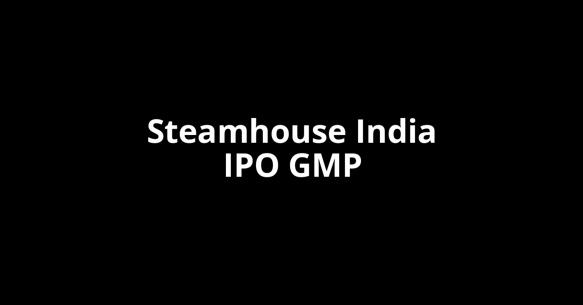 steamhouse india ipo gmp