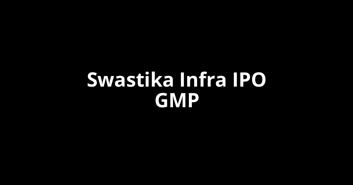 swastika infra ipo gmp