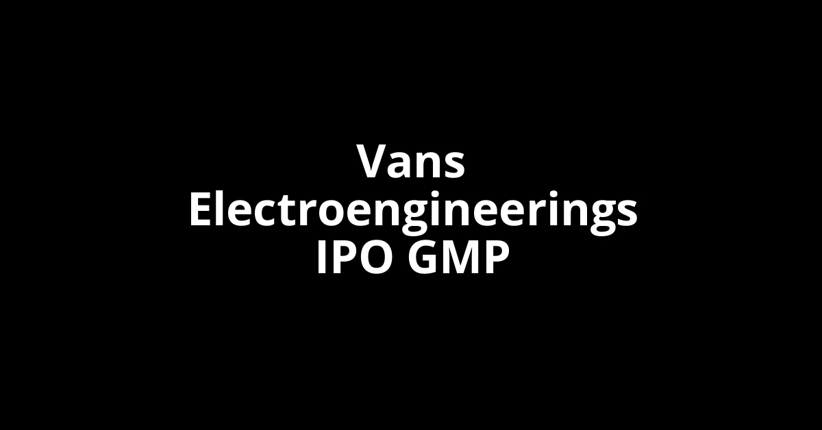 vans electroengineerings ipo gmp