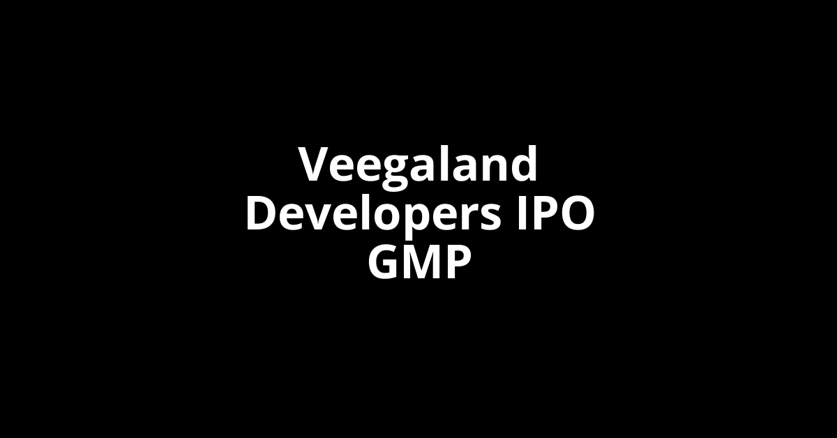 veegaland developers ipo gmp