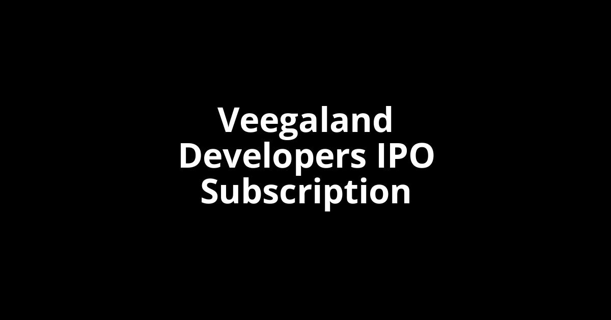 veegaland developers ipo subscription