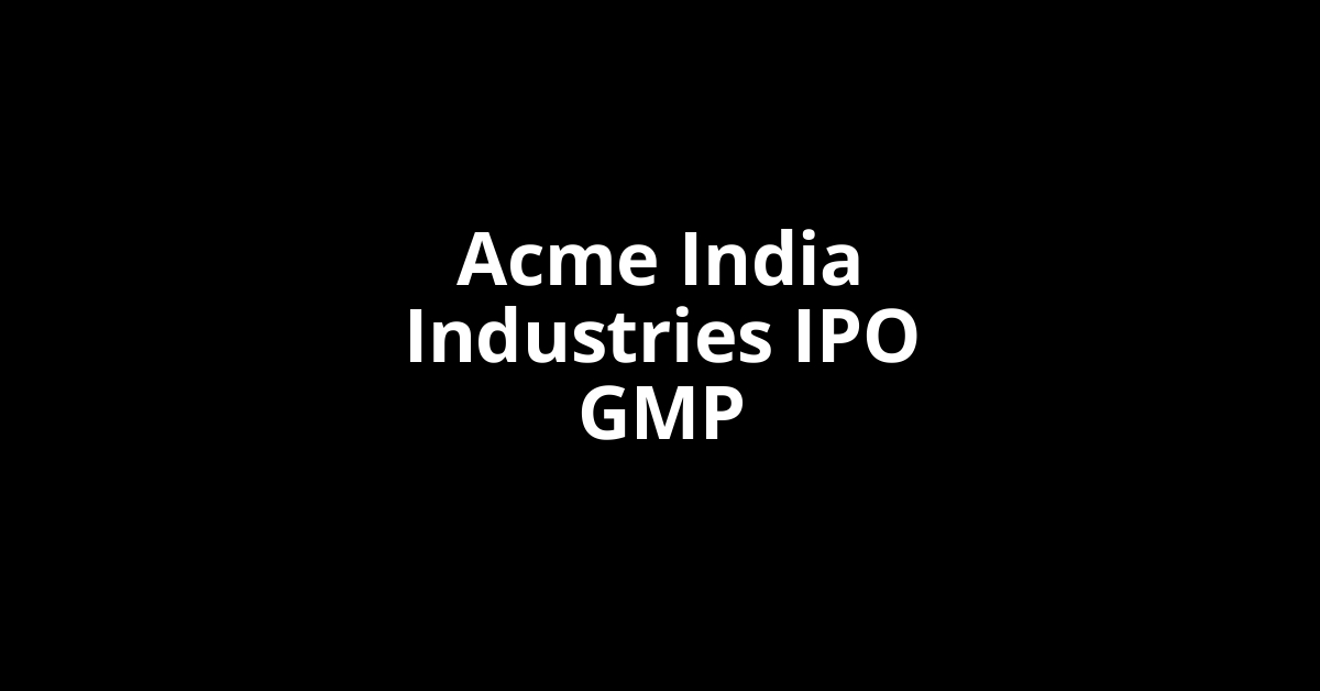 acme india industries ipo gmp