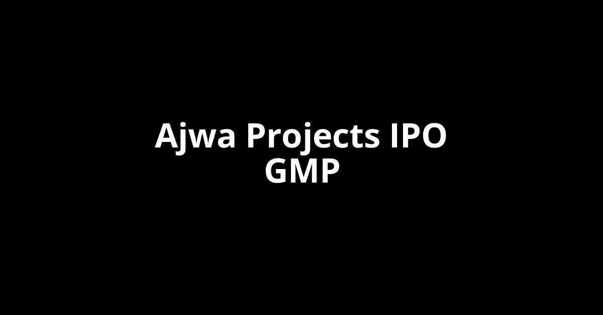 ajwa projects ipo gmp