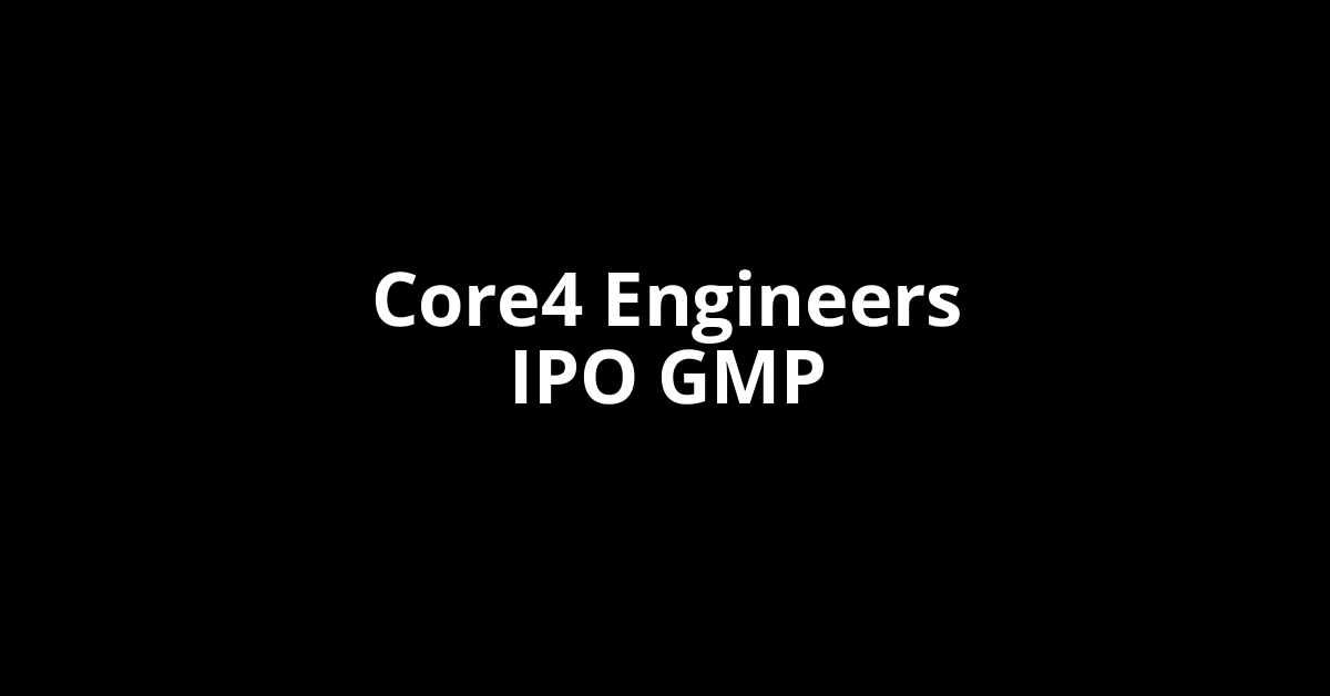 core4 engineers ipo gmp